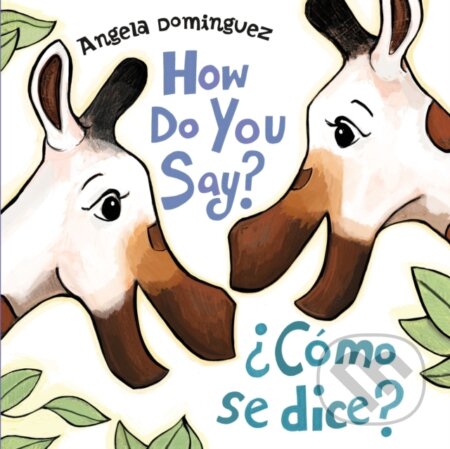 Kniha: How Do You Say? / ¿Como Se Dice? (Spanish Bilingual) (Angela Dominguez)