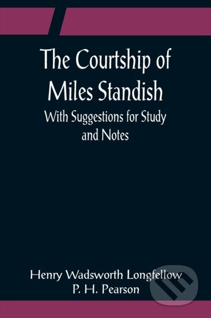 Kniha: The Courtship of Miles Standish; With Suggestions for Study and Notes (Henry Wadsworth Longfellow)