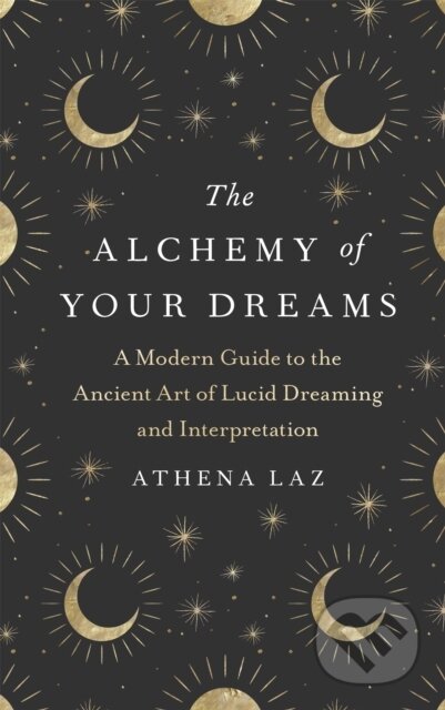 The Alchemy of Your Dreams (A Modern Guide to the Ancient Art of Lucid Dreaming and Interpretation) - kniha z kategorie Humanitní a společenské vědy