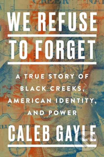We Refuse To Forget (A True Story of Black Creeks, American Identity, and Power) - kniha z kategorie Historie