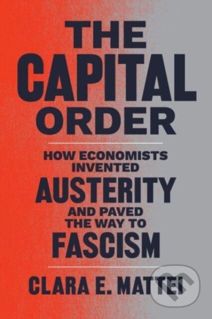 Kniha: The Capital Order (Clara E. Mattei). University of Chicago, 2025