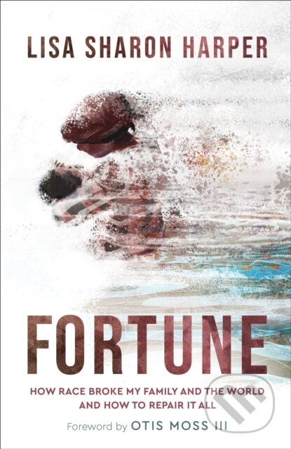 Kniha: Fortune – How Race Broke My Family and the World––and How to Repair It All (III Moss, Lisa Sharon Harper a Otis). , 2022