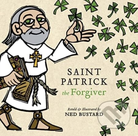Kniha: Saint Patrick the Forgiver – The History and Legends of Ireland`s Bishop (Ned Bustard)
