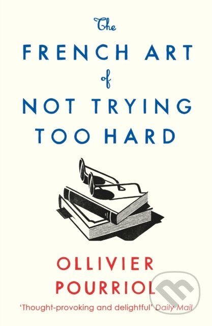 The French Art of Not Trying Too Hard - Ollivier Pourriol - kniha z kategorie Filozofie