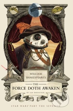 William Shakespeare&#039;s The Force Doth Awaken - Ian Doescher, 2017