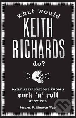 What Would Keith Richards Do? - Jessica Pallington West, Bloomsbury, 2009