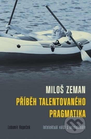 Miloš Zeman: Příběh talentovaného pragmatika - Lubomír Kopeček, Barrister & Principal, 2017