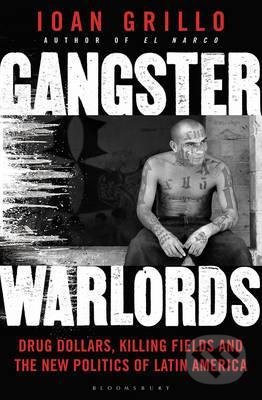 Gangster Warlords - Ioan Grillo, Bloomsbury, 2017