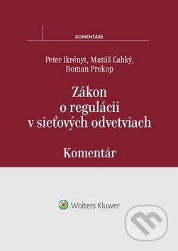 Zákon o regulácii v sieťových odvetviach - Peter Ikrényi, Matúš Ľahký, Roman Prekop, Wolters Kluwer, 2017