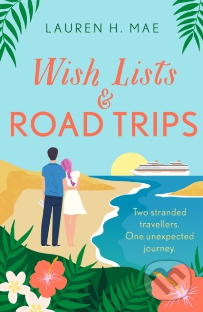 Wish Lists and Road Trips (An opposites-attract, forced-proximity romance that is the perfect uplifting escape!) - kniha z kategorie Romantika