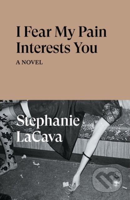 I Fear My Pain Interests You (A Novel) - Stephanie Lacava - kniha z kategorie Společenská beletrie