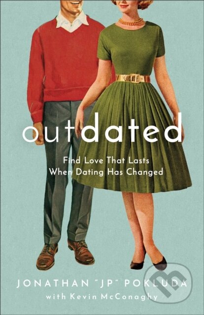 Kniha: Outdated – Find Love That Lasts When Dating Has Changed (Jonathan "jp" Pokluda a Kevin Mcconaghy)