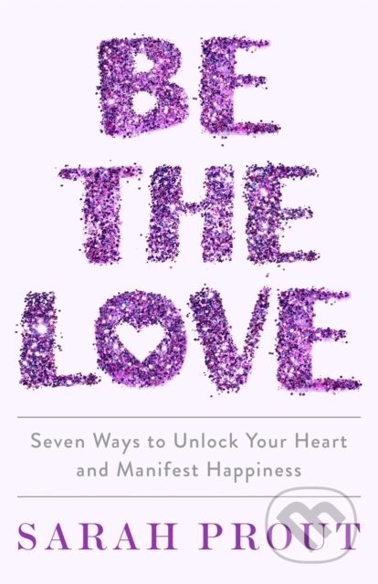 Be the Love (Seven ways to unlock your heart and manifest happiness) - kniha z kategorie Psychologie
