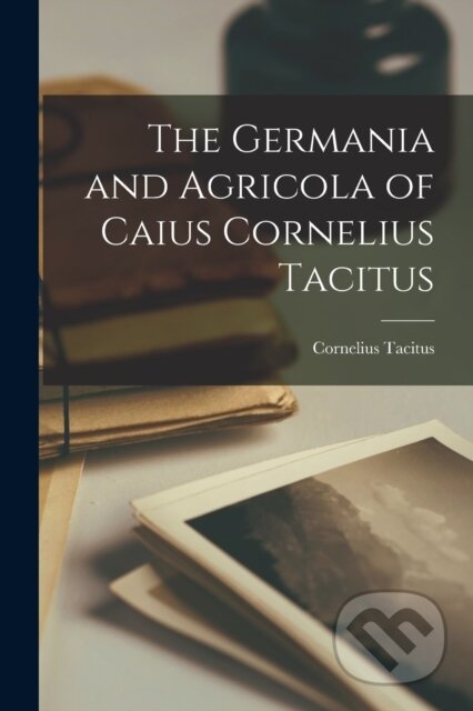 Kniha Germania and Agricola of Caius Cornelius Tacitus
