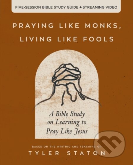 Kniha Praying Like Monks, Living Like Fools Bible Study Guide plus Streaming Video