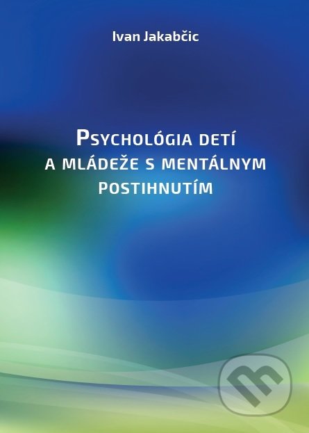 Psychológia detí a mládeže s mentálnym postihnutím - Ivan Jakabčic, Psychoprof, 2017