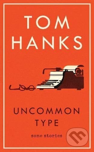 Uncommon Type - Tom Hanks, William Heinemann, 2017