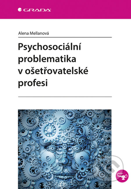 Psychosociální problematika v ošetřovatelské profesi - Alena Mellanová, Grada, 2017