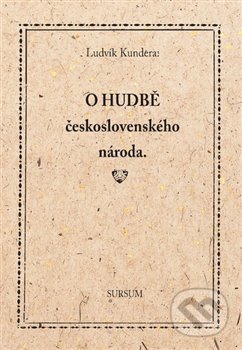 O hudbě československého národa - Ludvík Kundera, Sursum, 2017