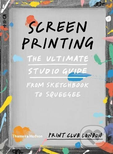 Screenprinting - Print Club London, Thames & Hudson, 2017