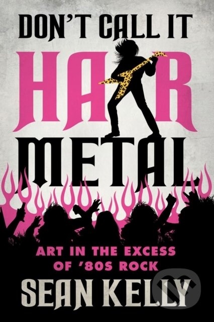 Kniha: Don't Call It Hair Metal (Sean Kelly)