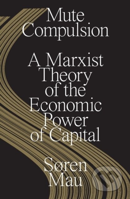Mute Compulsion (A Marxist Theory of the Economic Power of Capital) - kniha z kategorie Byznys a management