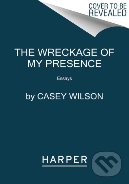 The Wreckage of My Presence (Essays) - Wilson Casey - kniha z kategorie Zdraví a životní styl