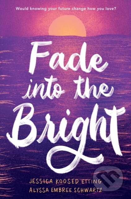 Kniha: Fade into the Bright (Alyssa Embree Schwartz a Jessica Koosed Etting)