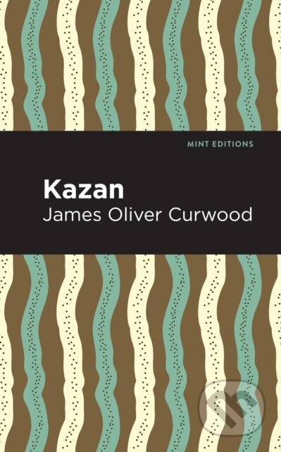 Kniha: Kazan (James Oliver Curwood). , 2021
