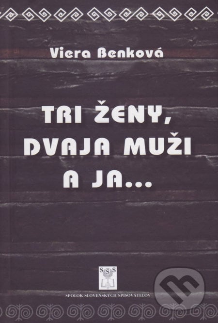 Tri ženy, dvaja muži a ja... - Viera Benková, Vydavateľstvo Spolku slovenských spisovateľov, 2017