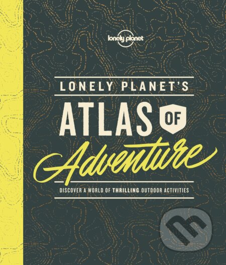 Lonely Planet&#039;s Atlas of Adventure, Lonely Planet, 2017