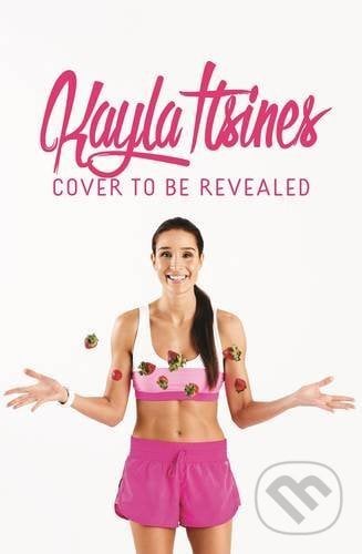 The Bikini Body: 28-Day Healthy Eating and Lifestyle Guide - Kayla Itsines, Pan Macmillan, 2016