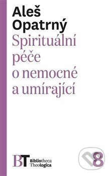 Spirituální péče o nemocné a umírající - Aleš Opatrný, Pavel Mervart, 2017