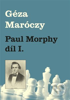 Paul Morphy díl I. - Géza Maróczy, Dolmen, 2017