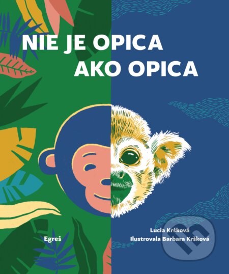 Nie je opica ako opica - Lucia Kršková, Barbara Kršková (ilustrátor), Egreš o.z., 2017