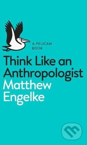 Think Like an Anthropologist - Matthew Engelke - kniha z kategorie Humanitní a společenské vědy
