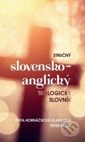 Stručný slovensko-anglický teologický slovník - Edita Hornáčková Klapicová, Peter Klech, Adalen, 2017