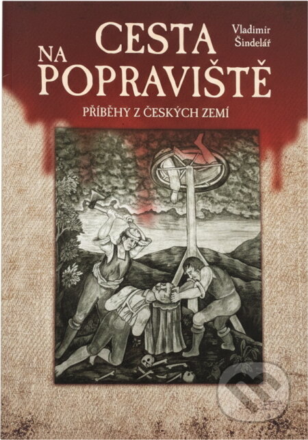 Kniha: Cesta na popraviště : příběhy z českých zemí (Vladimír Šindelář). XYZ, 2015