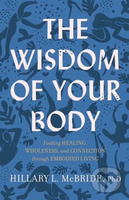The Wisdom of Your Body – Finding Healing, Wholeness, and Connection through Embodied Living