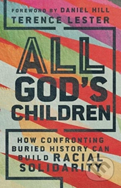 Kniha: All God`s Children – How Confronting Buried History Can Build Racial Solidarity (Daniel Hill a Terence Lester)