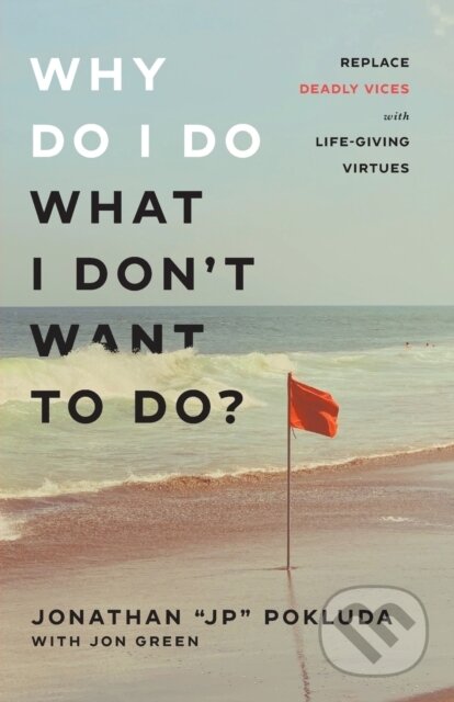 Kniha: Why Do I Do What I Don`t Want to Do? – Replace Deadly Vices with Life–Giving Virtues (Jon Green a Jonathan "jp" Pokluda)