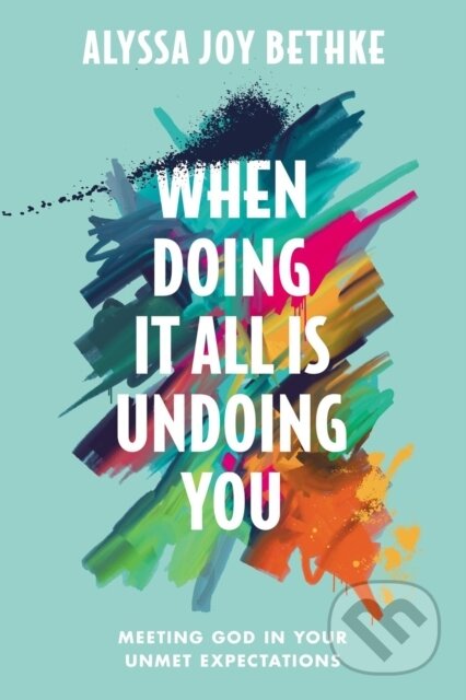 Kniha: When Doing It All Is Undoing You (Alyssa J Bethke). , 2024