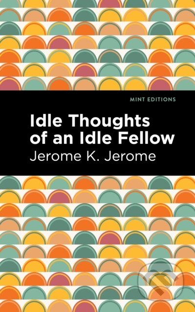 Kniha: Idle Thoughts of an Idle Fellow (Jerome K. Jerome)