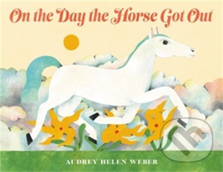 Kniha: On the Day the Horse Got Out (Audrey H Weber)