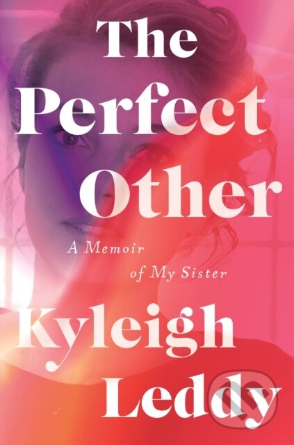 The Perfect Other (A Memoir of My Sister) - Kyleigh Leddy