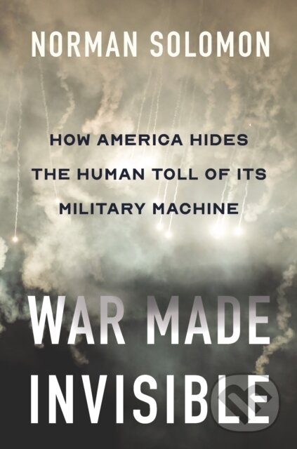 War Made Invisible (How America Hides the Human Toll of Its Military Machine) - kniha z kategorie Humanitní a společenské vědy