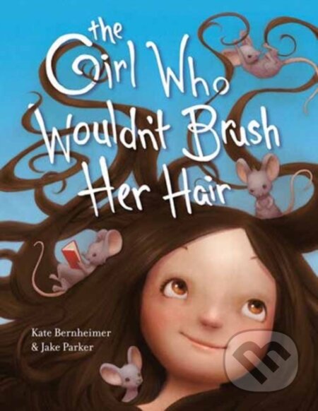 Kniha: The Girl Who Wouldn't Brush Her Hair (Jake Parker a Kate Bernheimer)