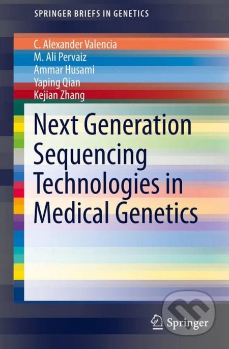 Next Generation Sequencing Technologies in Medical Genetics - C. Alexander Valencia, M. Ali Pervaiz a kol., Springer Verlag, 2013