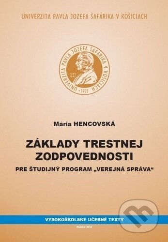 Základy trestnej zodpovednosti pre študijný program „Verejná správa“ - Mária Hencovská, Univerzita Pavla Jozefa Šafárika v Košiciach, 2012