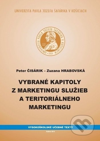Vybrané kapitoly z marketingu služieb a teritoriálneho marketingu - Peter Čisárik, Zuzana Hrabovská, Univerzita Pavla Jozefa Šafárika v Košiciach, 2012